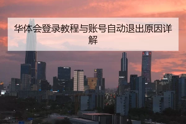 华体会登录教程与账号自动退出原因详解
