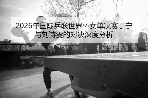 nian-guo-ji-ping-lian-shi-jie-bei-nv-dan-jue-sai-ding-ning-yu-liu-shi-wen-de-dui-jue-shen-du-fen-xi-2-587.jpg