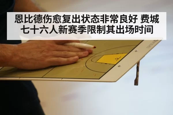 恩比德伤愈复出状态非常良好 费城七十六人新赛季限制其出场时间